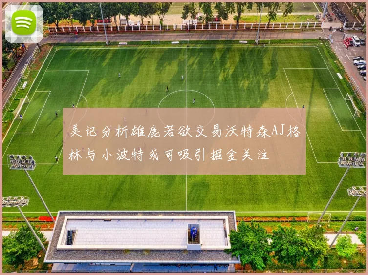美记分析雄鹿若欲交易沃特森AJ格林与小波特或可吸引掘金关注