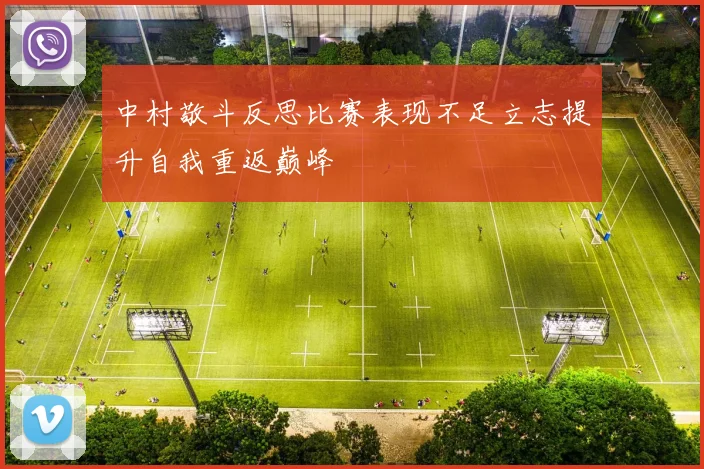 中村敬斗反思比赛表现不足立志提升自我重返巅峰